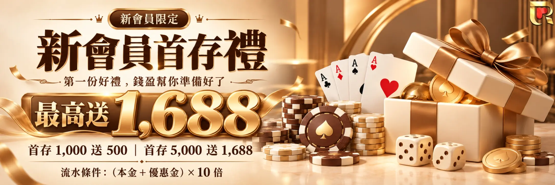 新會員首存最高送1,688。首存1,000送500，首存5,000送1,688；流水條件為本金加優惠金10倍。點擊查看新會員優惠。
